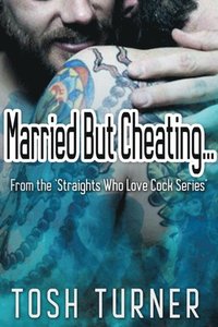 Married But Cheating... From the 'Straights Who Love Cock Series'