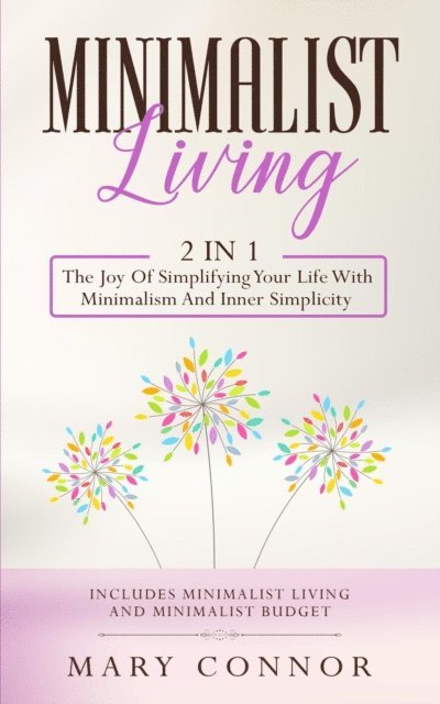 Mary Connor - Minimalist Living: 2 in 1: The Joy Of Simplifying Your Life With Minimalism And Inner Simplicity: Includes Minimalist Living and Minimalist Budget, E-bok