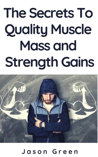 Jason Green - Secrets to Quality Muscle Mass and Strength Gains, E-bok