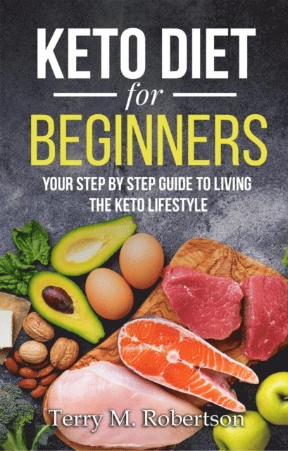 Timothy Moore - Keto Diet for Beginners: Your Step by Step Guide to Living the Keto Lifestyle, E-bok