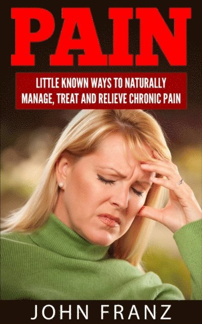 John Franz - Pain: Little Known Ways To Naturally Manage, Treat And Relieve Chronic Pain, E-bok. Tillgänglighet: Lägg i varukorg