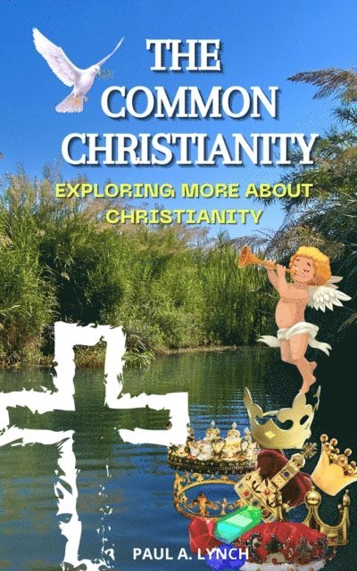 Paul A. Lynch - Common Christianity: Exploring More About Christianity, E-bok