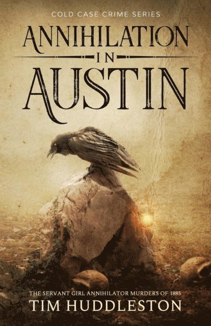 Tim Huddleston - Annihilation In Austin: The Servant Girl Annihilator Murders of 1885, E-bok