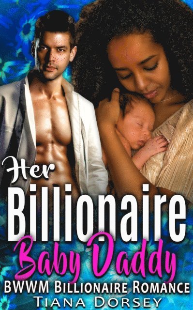 Tiana Dorsey - Her Billionaire Baby Daddy: BWWM Billionaire Romance, E-bok