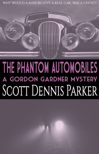 Scott Dennis Parker - Phantom Automobiles: A Gordon Gardner Investigation, E-bok