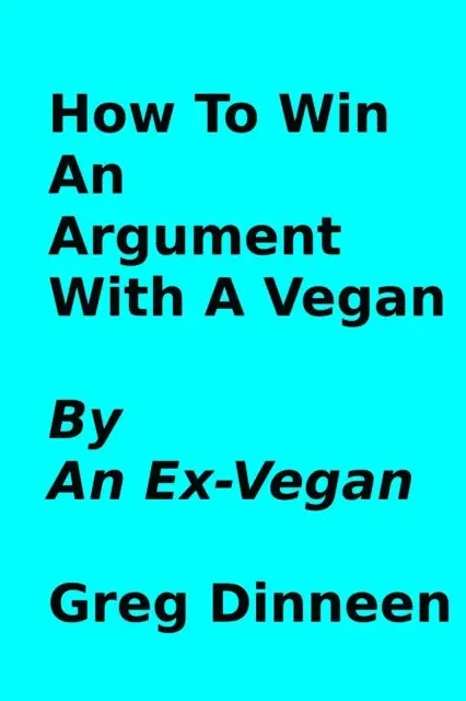 Greg Dinneen - How To Win An Argument With A Vegan By An Ex-Vegan, E-bok. Tillgänglighet: Lägg i varukorg
