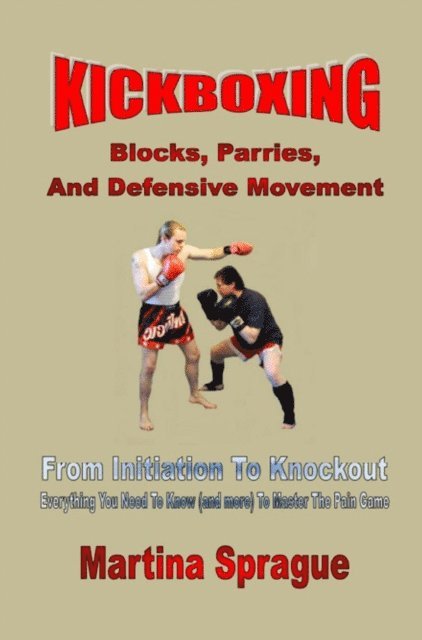 Martina Sprague - Kickboxing: Blocks, Parries, And Defensive Movement: From Initiation To Knockout, E-bok. Tillgänglighet: Lägg i varukorg