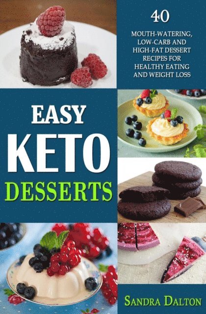 Sandra Dalton - Easy Keto Desserts: 40 Mouth-Watering, Low-Carb and High-Fat Dessert Recipes for Healthy Eating and Weight Loss, E-bok