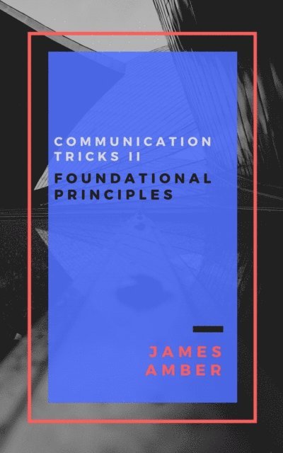 James Amber - Communication Tricks II: Foundational Principles, E-bok. Tillgänglighet: Lägg i varukorg
