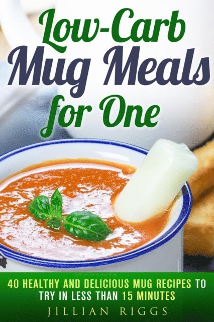 Jillian Riggs - Low-Carb Mug Meals for One: 40 Healthy and Delicious Mug Recipes to Try in Less than 15 Minutes, E-bok. Tillgänglighet: Lägg i varukorg