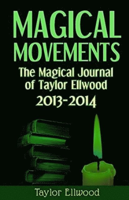 Taylor Ellwood - Magical Movements: The Magical Journal of Taylor Ellwood 2013-2014, E-bok