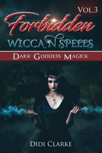Forbidden Wiccan Spells: Dark Goddess Magick
