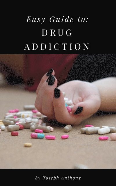 Joseph Anthony - Easy Guide to: Drug Addiction, E-bok
