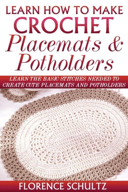 Florence Schultz - Learn How To Make Crochet Placemats and Potholders. Learn The Basic Stitches Needed to Create Cute Placemats and Potholders, E-bok. Tillgänglighet: Lägg i varukorg