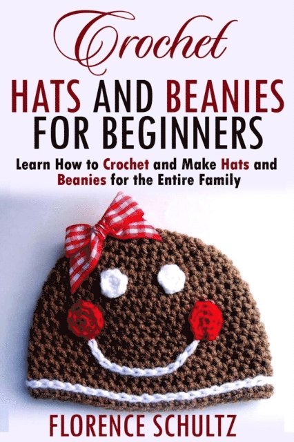 Florence Schultz - Crochet Hats and Beanies for Beginners. Learn How to Crochet and Make Hats and Beanies for the Entire Family, E-bok. Tillgänglighet: Lägg i varukorg