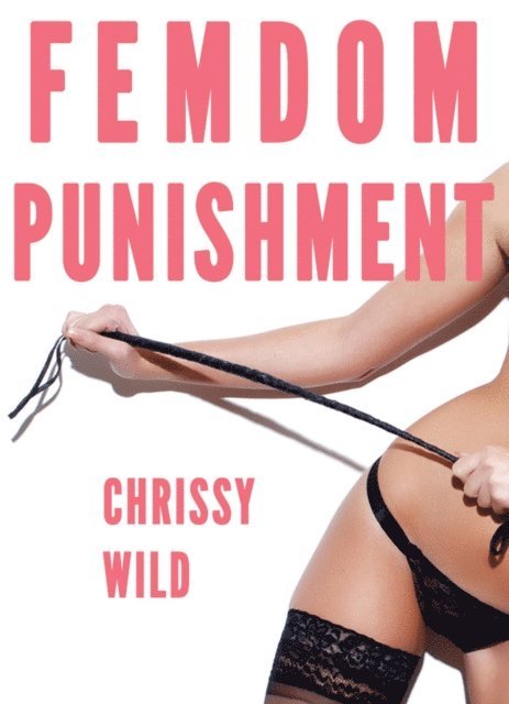 Chrissy Wild - Femdom Punishment (Bundle, Femdom Facesitting, Femdom Boss, Femdom Spanking,  Humiliation, CBT), E-bok