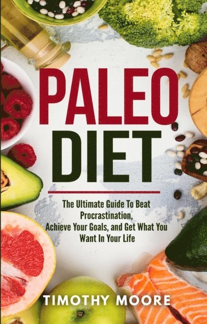 Timothy Moore - Paleo Diet: Lose Weight And Get Healthy With This Proven Lifestyle System, E-bok