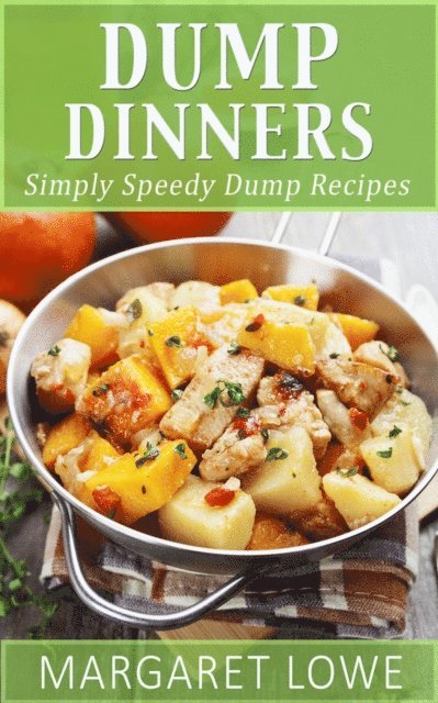 Margaret Lowe - Dump Dinners: Simply Speedy Dump Dinner Recipes, E-bok