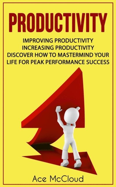 Ace McCloud - Productivity: Improving Productivity: Increasing Productivity: Discover How To Mastermind Your Life For Peak Performance Success, E-bok. Tillgänglighet: Lägg i varukorg
