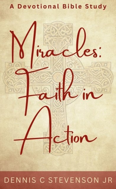 Dennis C Stevenson Jr - Miracles: Faith In Action - A Devotional Bible Study, E-bok