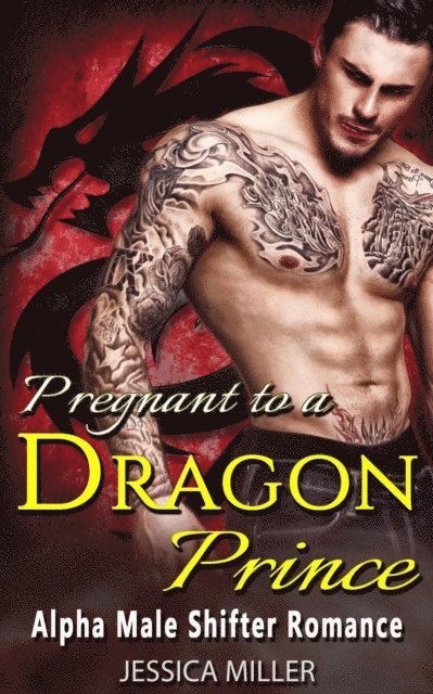 Jessica Miller - Pregnant To A Dragon Prince (Alpha Male Shifter Romance), E-bok