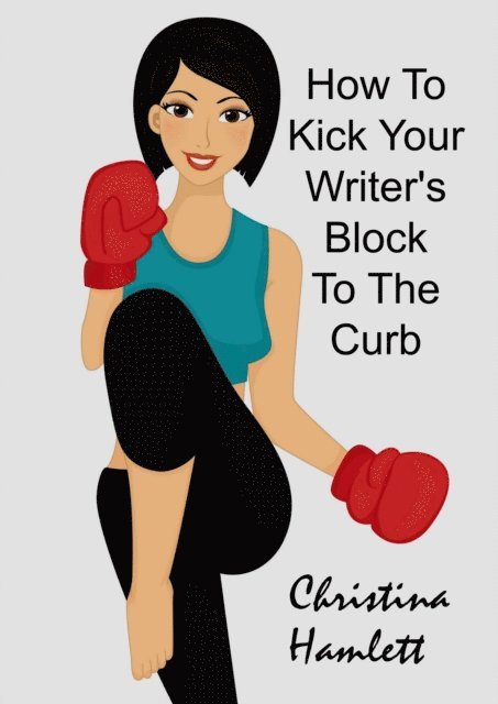 Christina Hamlett - How to Kick Your Writer's Block To The Curb, E-bok