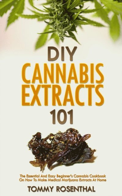 Tommy Rosenthal - DIY Cannabis Extracts 101: The Essential And Easy Beginner's Cannabis Cookbook On How To Make Medical Marijuana Extracts At Home, E-bok. Tillgänglighet: Lägg i varukorg