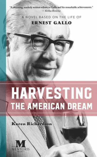 Karen Richardson - Harvesting the American Dream: A Novel Based on the Life of Ernest Gallo, E-bok