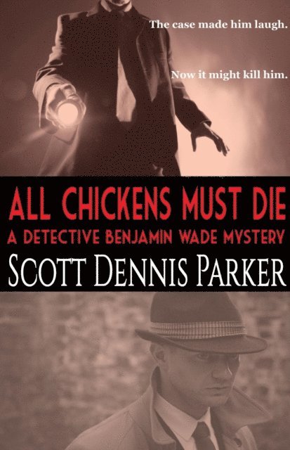 Scott Dennis Parker - All Chickens Must Die: A Detective Benjamin Wade Mystery, E-bok