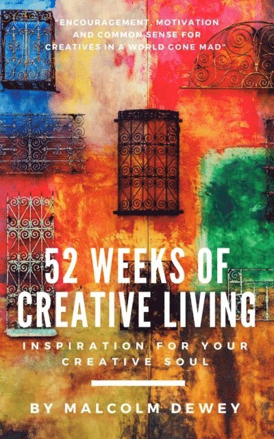 Malcolm Dewey - 52 Weeks of Creative Living: Inspiration for Your Creative Soul, E-bok