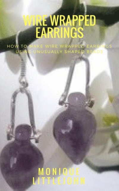 Monique Littlejohn - How to Make Wire Wrapped Earrings from Unusually Shaped Beads, E-bok. Tillgänglighet: Lägg i varukorg