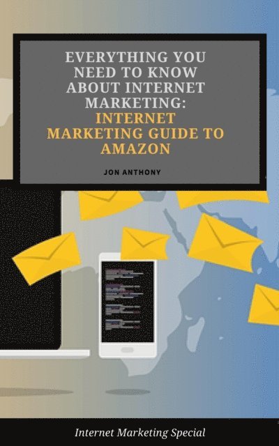 Jon Anthony - Everything you Need to Know About Internet Marketing: Internet Marketing Guide to Amazon, E-bok