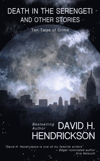 David H. Hendrickson - Death in the Serengeti and Other Stories: Ten Tales of Crime, E-bok