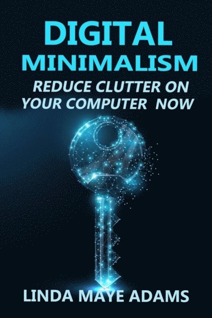 Linda Maye Adams - Digital Minimalism: Reduce Clutter on Your Computer Now, E-bok