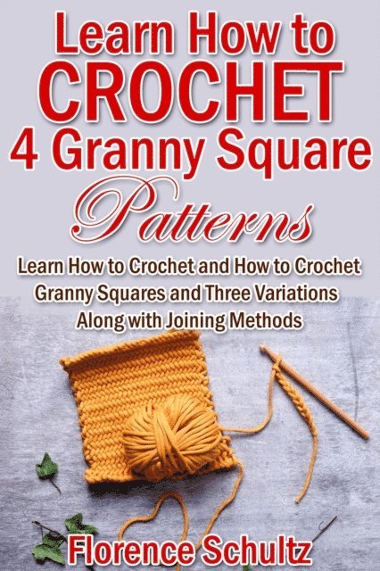 Florence Schultz - Learn How to Crochet 4 Granny Square Patterns. Learn How to Crochet and How to Crochet Granny Squares and Three Variations Along with Joining Methods, E-bok. Tillgänglighet: Lägg i varukorg