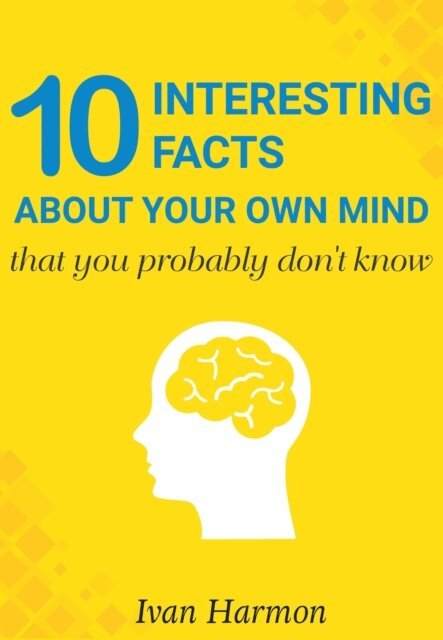 Ivan Harmon - 10 Interesting Facts About Your Own Mind That You Probably Don't Know, E-bok. Tillgänglighet: Lägg i varukorg