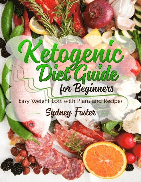 Sydney Foster - Ketogenic Diet Guide for Beginners: Easy Weight Loss with Plans and Recipes (Keto Cookbook, Complete Lifestyle Plan), E-bok. Tillgänglighet: Lägg i varukorg
