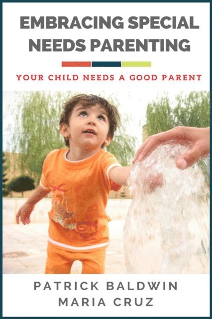 Maria Cruz, Patrick Baldwin - Embracing  Special Needs Parenting: Your Child Needs a Good Parent, E-bok