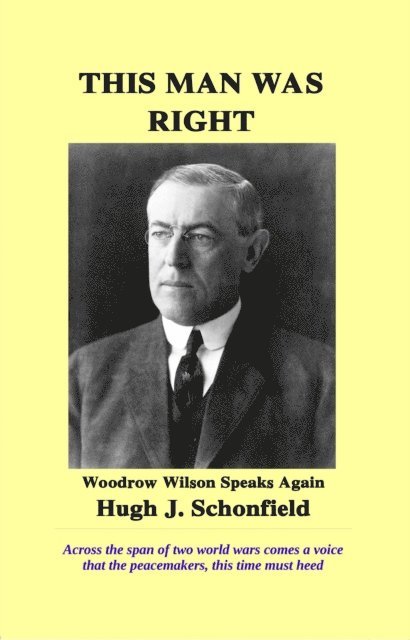 Hugh J. Schonfield - This Man Was Right - Woodrow Wilson Speaks Again, E-bok