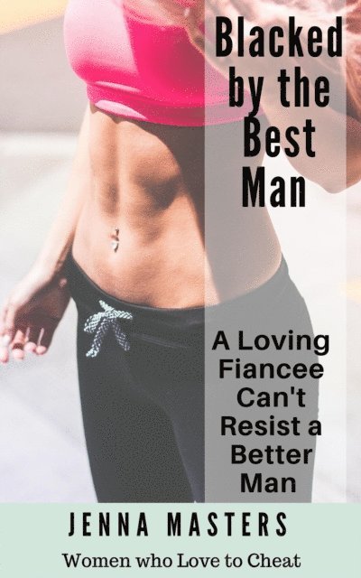 Jenna Masters - Blacked by the Best Man: A Loving Fiancee can't resist a Better Man, E-bok