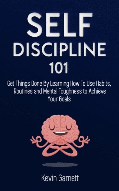 Kevin Garnett - Self-Discipline 101: Get Things Done By Learning How To Use Habits, Routines and Mental Toughness to Achieve Your Goals, E-bok. Tillgänglighet: Lägg i varukorg