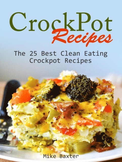 Mike Baxter - CrockPot Recipes: The 25 Best Clean Eating Crockpot Recipes, E-bok