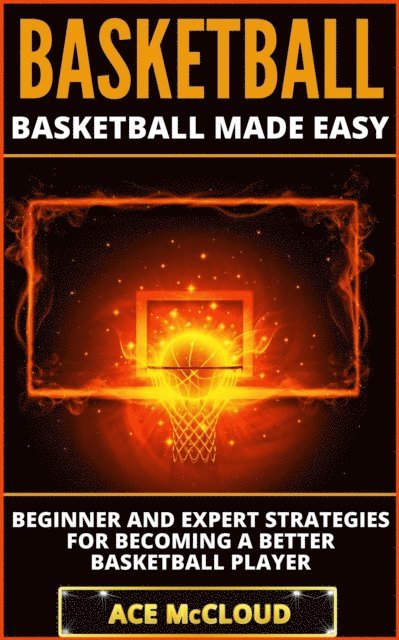 Ace McCloud - Basketball: Basketball Made Easy: Beginner and Expert Strategies For Becoming A Better Basketball Player, E-bok. Tillgänglighet: Lägg i varukorg