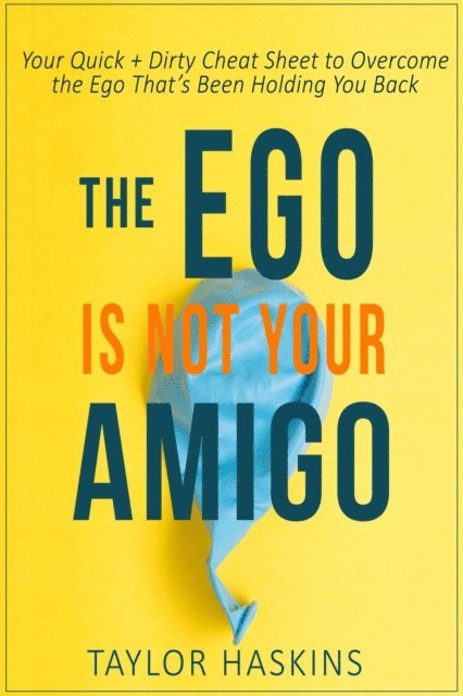 Taylor Haskins - Your Ego is Not Your Amigo: Your Quick + Dirty Cheat Sheet to Overcome the Ego That's Been Holding You Back, E-bok. Tillgänglighet: Lägg i varukorg