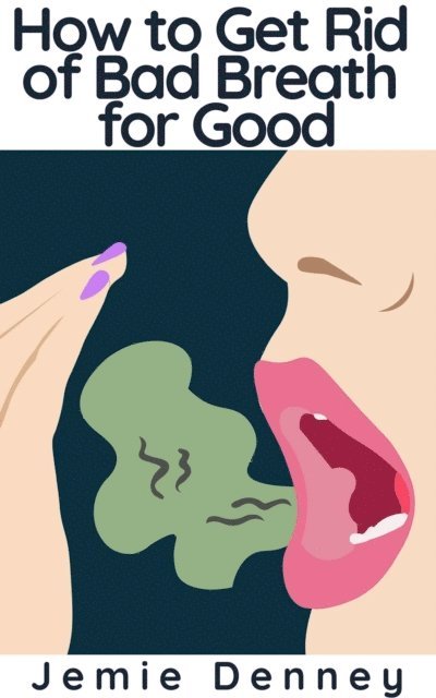 Jemie Denney - How to Get Rid of Bad Breath for Good, E-bok. Tillgänglighet: Lägg i varukorg