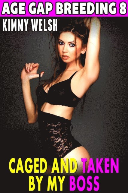 Kimmy Welsh - Caged and Taken By My Boss : Age Gap Breeding 8 (Breeding Erotica Unprotected Erotica Age Gap Erotica Public Sex Exhibitionist Erotica), E-bok