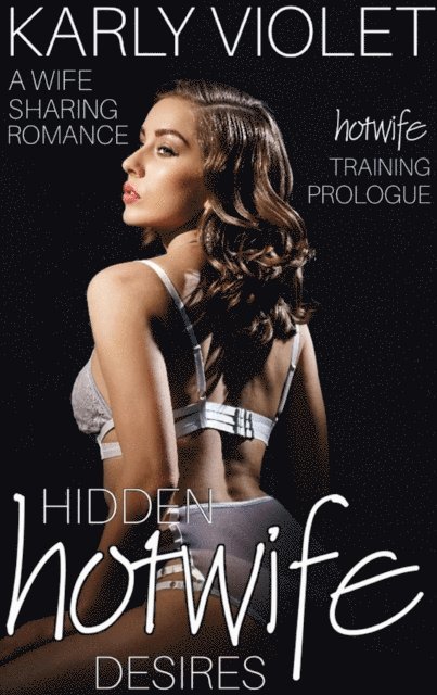 Karly Violet - Hotwife Training: Hidden Hotwife Desires - Prologue, E-bok