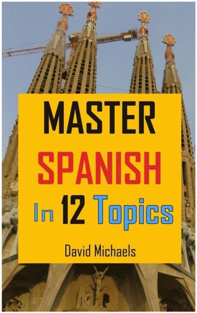 David Michaels - Master Spanish in 12 Topics: Over 170 intermediate words and phrases explained, E-bok