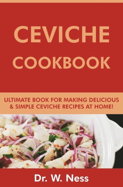 Dr. W. Ness - Ceviche Cookbook: Ultimate Book for Making Delicious & Simple Ceviche Recipes at Home, E-bok. Tillgänglighet: Lägg i varukorg