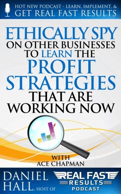 Daniel Hall - Ethically Spy on Other Businesses to Learn the Profit Strategies That Are Working Now, E-bok